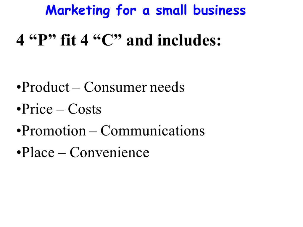 Marketing for a small business 4 “P” fit 4 “C” and includes: Product –